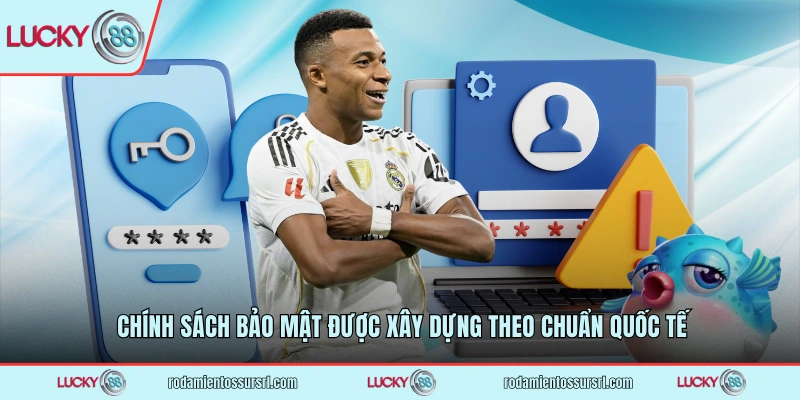 Chính sách bảo mật được xây dựng theo chuẩn quốc tế