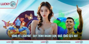 Đăng Ký LUCKY88 - Quy Trình Nhanh Gọn, Quà Tặng Cực Hot