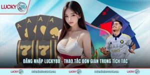 dang nhap lucky88 thao tac don gian trong tich tac
