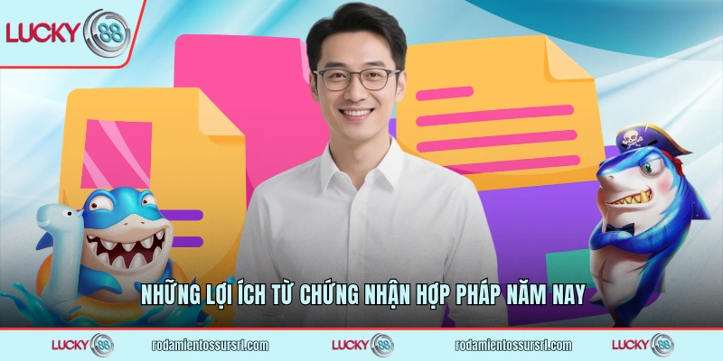 Những lợi ích từ chứng nhận hợp pháp năm nay